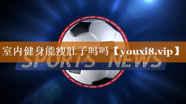 室内健身能瘦肚子吗吗