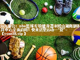 j9九游会：nba篮球专项健身器材松山湖南部体育中心全面启用！快来这里运动一“夏”~