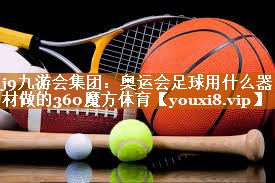 j9九游会集团：奥运会足球用什么器材做的360魔方体育
