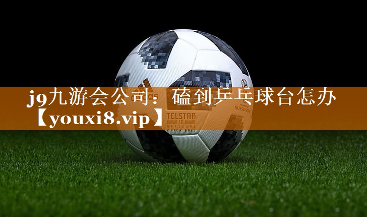 磕到乒乓球台怎办